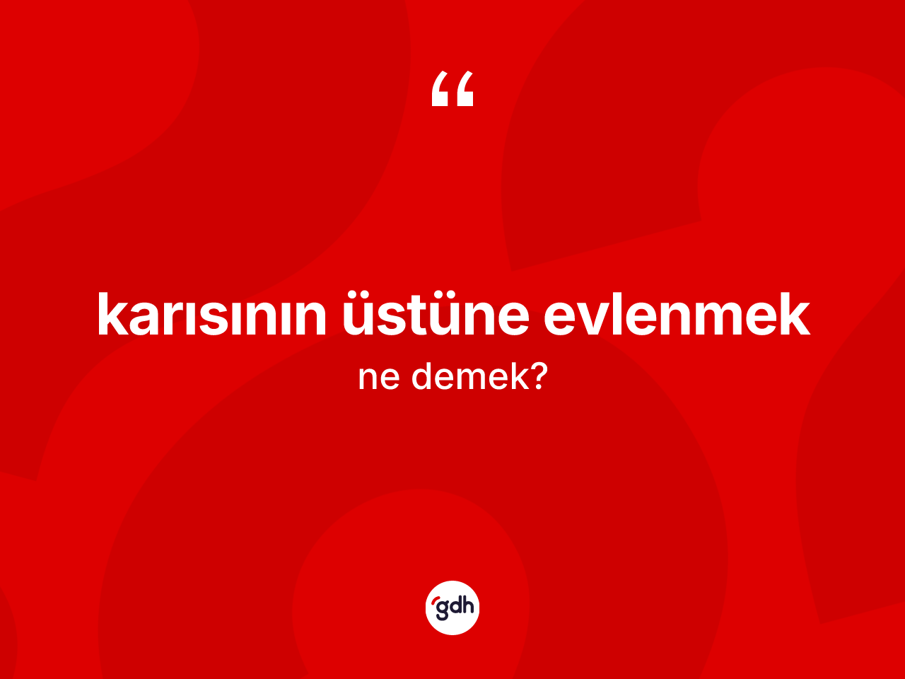 Karısının üstüne evlenmek ne demek? Karısının üstüne evlenmek ifadesi nerede kullanılır?