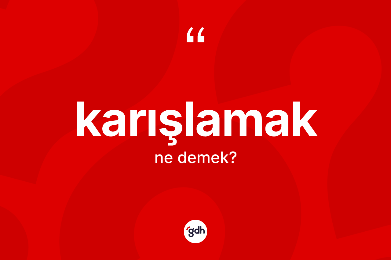 Karışlamak kelimesinin sözlükteki tanımı nedir? Karışlamağın sözlükteki anlamı nedir?