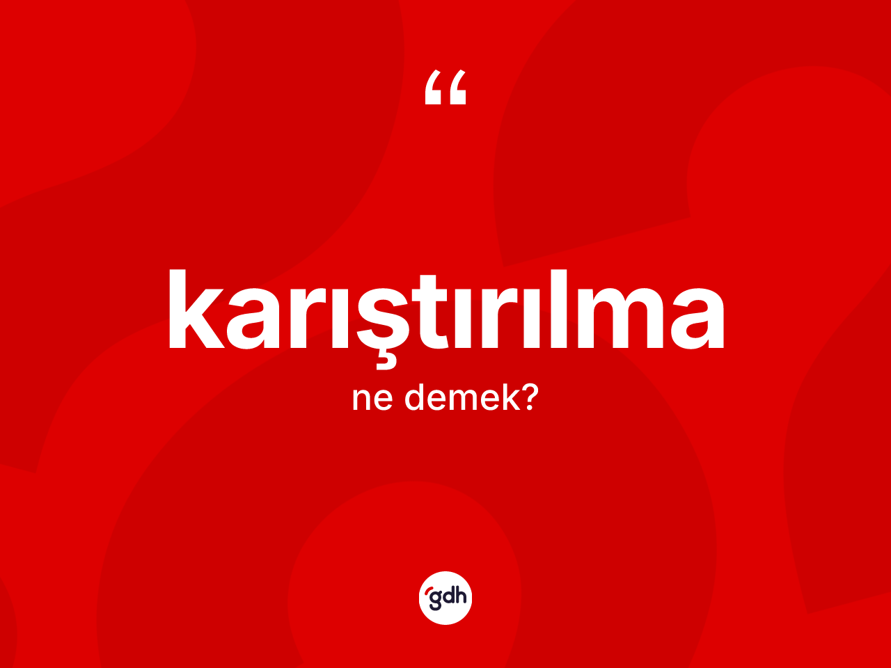Karıştırılma kelimesinin anlamı nedir? Karıştırılmanın kısaca tanımı nedir?