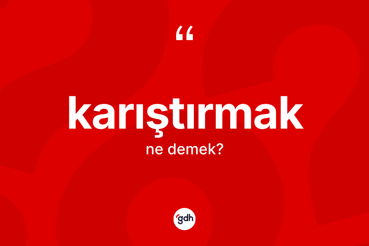 Karıştırmak ne demek?