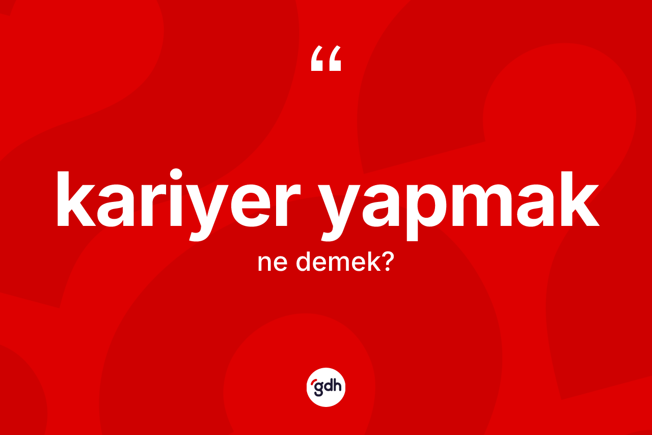 Kariyer yapmak ne anlama gelir? Kariyer yapmak ifadesi hangi durumlarda kullanılır