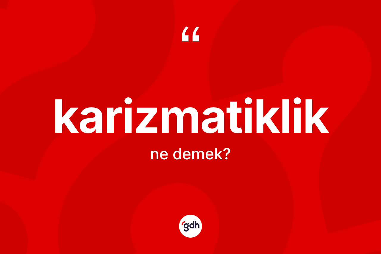 Karizmatiklik kelimesinin tanımı nedir? Karizmatiklik kelimesinin TDK'ya göre açıklaması nedir?