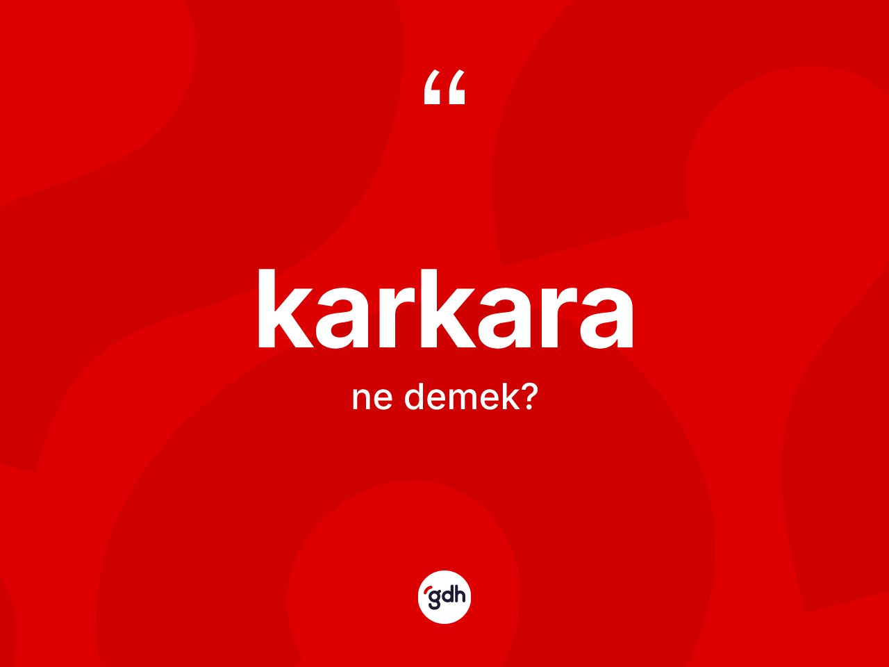 Karkara nedir? Karkaranın TDK'ya göre anlamı nedir?