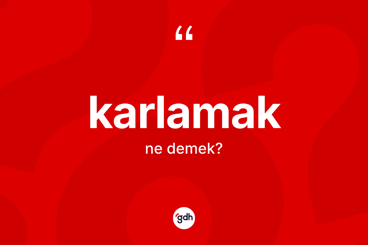 Karlamak ne demek? Karlamağın TDK'ya göre anlamı nedir?