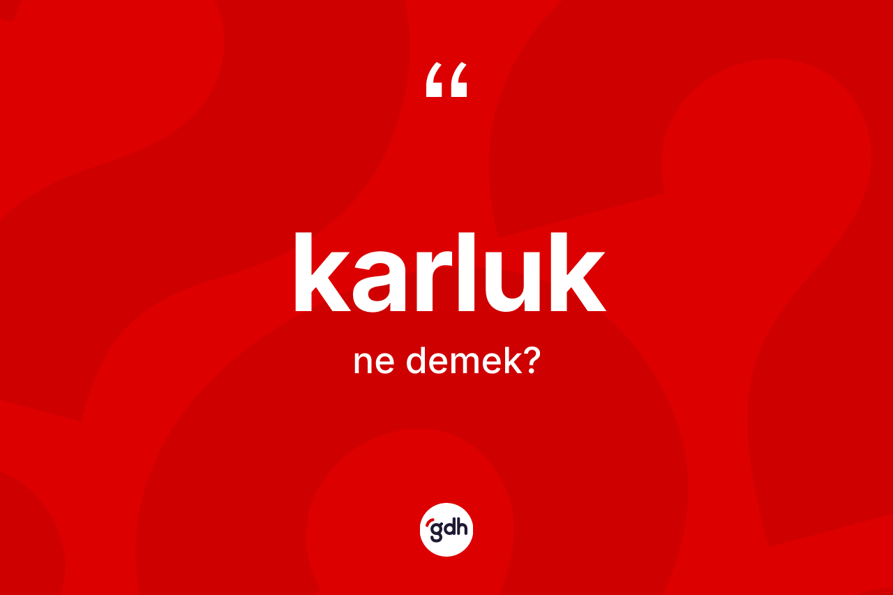 Karluk kelimesinin tanımı nedir? Karluk'un TDK'ya göre anlamı nedir?