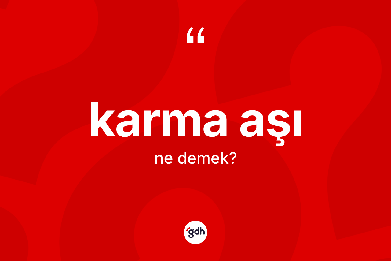 Karma aşı kelimesi ne demek? Karma aşının sözlükteki anlamı nedir?
