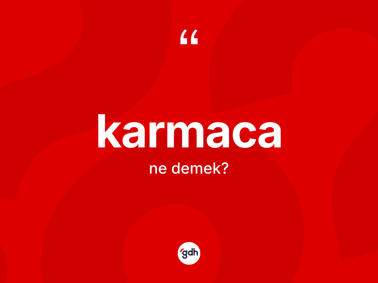 Karmaca kelimesinin tanımı nedir? Karmacanın TDK'ya göre anlamı nedir?