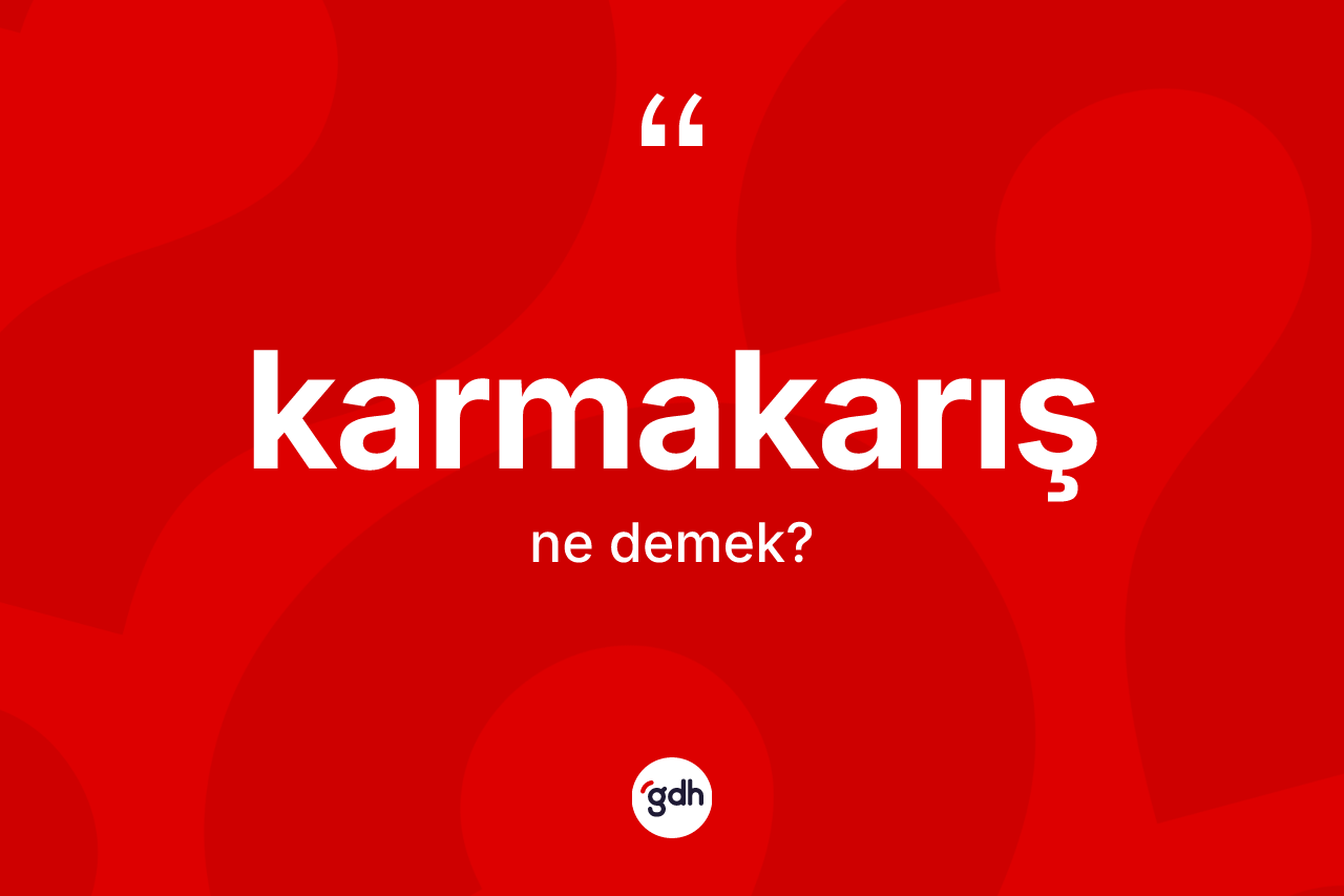Karmakarış nedir?