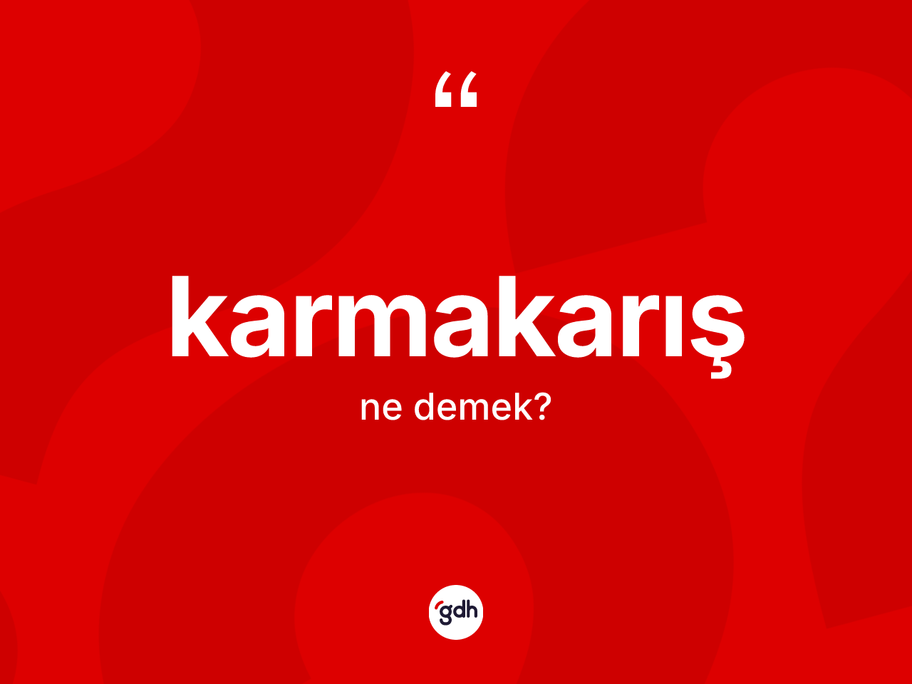 Karmakarış nedir? Karmakarış kelimesinin TDK'ya göre açıklaması nedir?