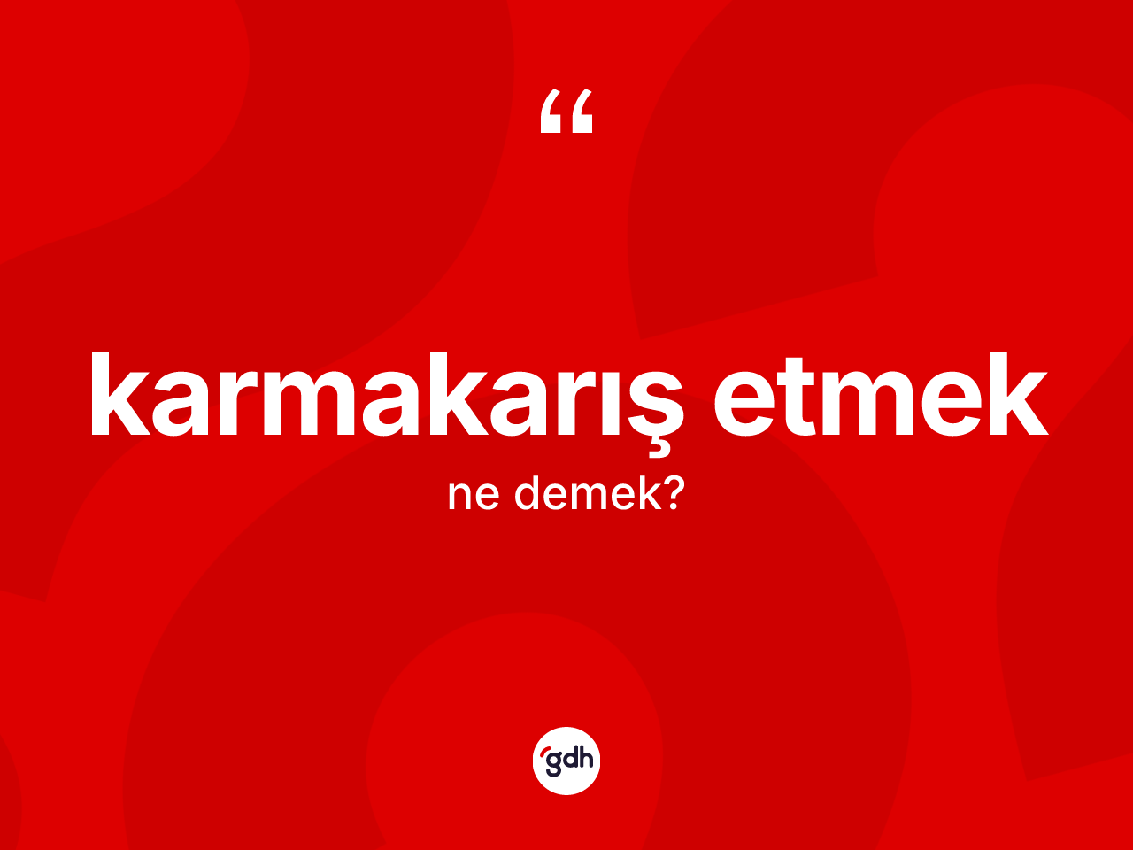 Karmakarış etmek ifadesinin kısaca anlamı nedir? Karmakarış etmek ifadesinin TDK'ya göre anlamı nedir?