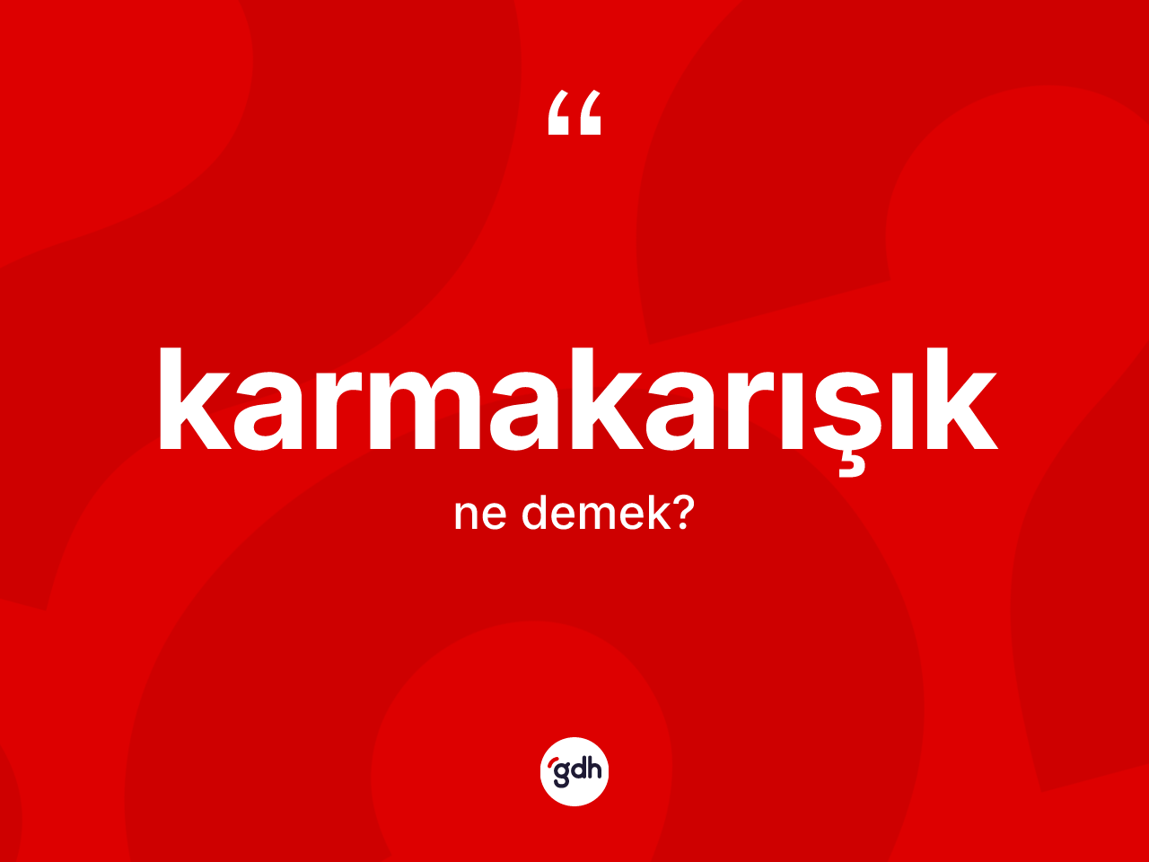 Karmakarışık ne anlama gelir? Karmakarışığın halk arasındaki kullanımı nasıldır?