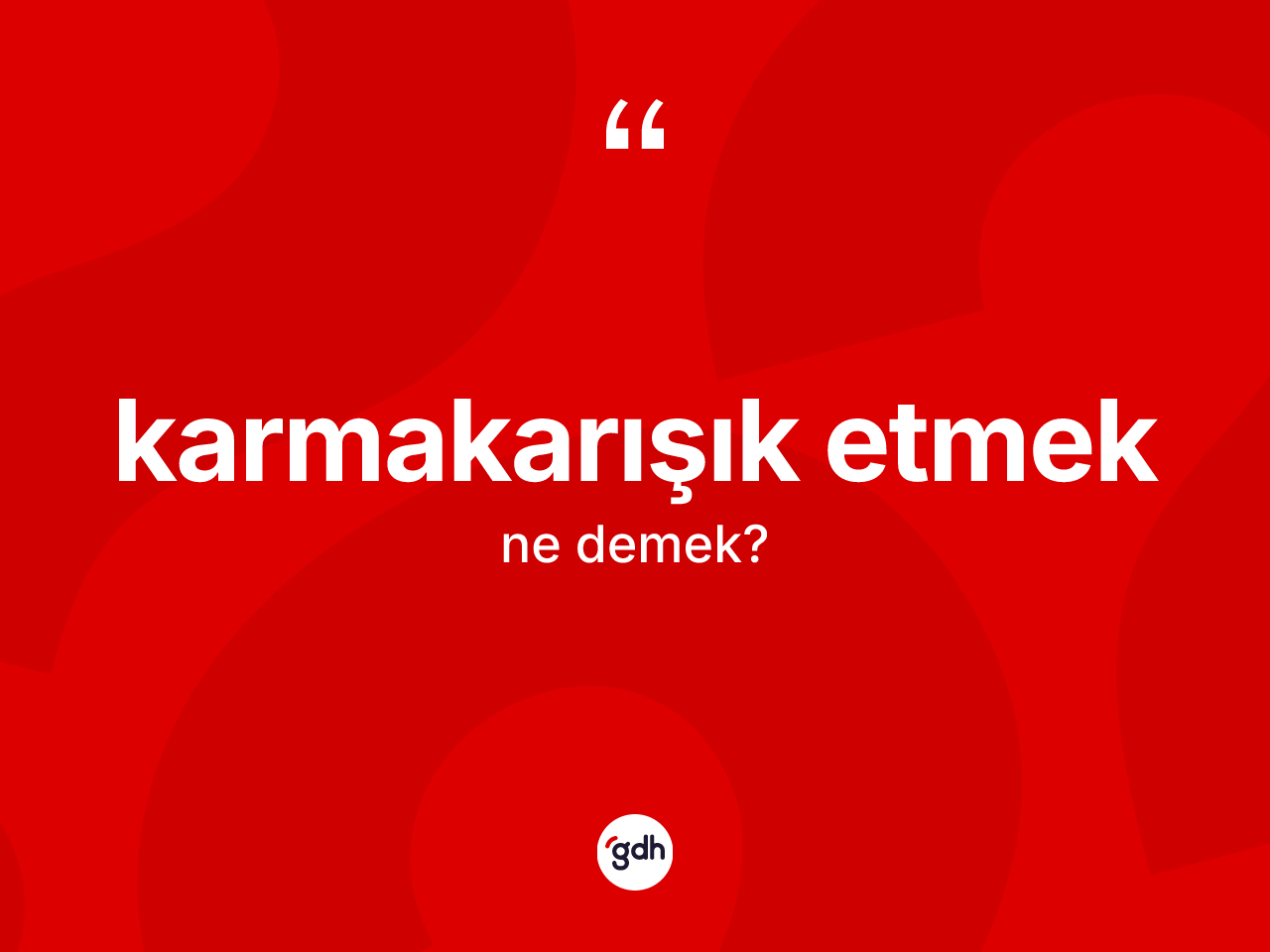 Karmakarışık etmek ifadesinin anlamı nedir? Karmakarışık etmek ifadesinin TDK'ya göre açıklaması nedir?