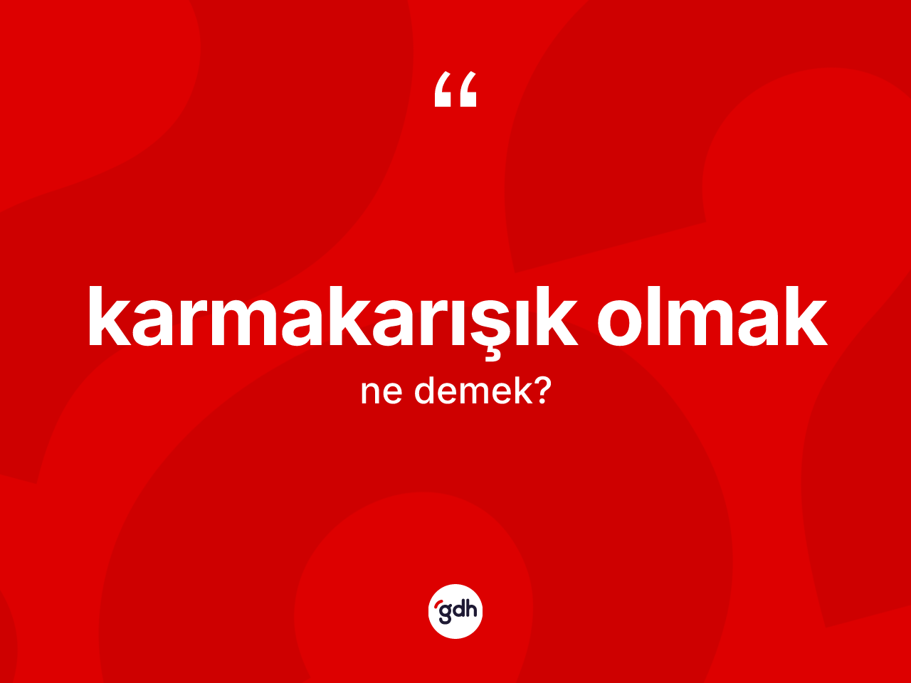 Karmakarışık olmak ifadesinin anlamı nedir? Karmakarışık olmak ifadesinin TDK anlamı nedir?