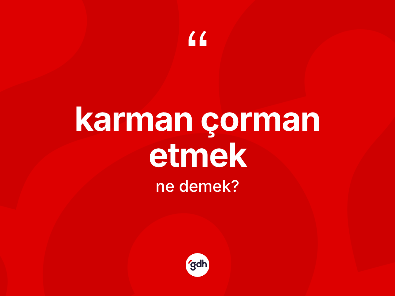 Karman çorman etmek ifadesinin kısaca tanımı nedir? Karman çorman etmek ifadesinin TDK'ya göre açıklaması nedir?