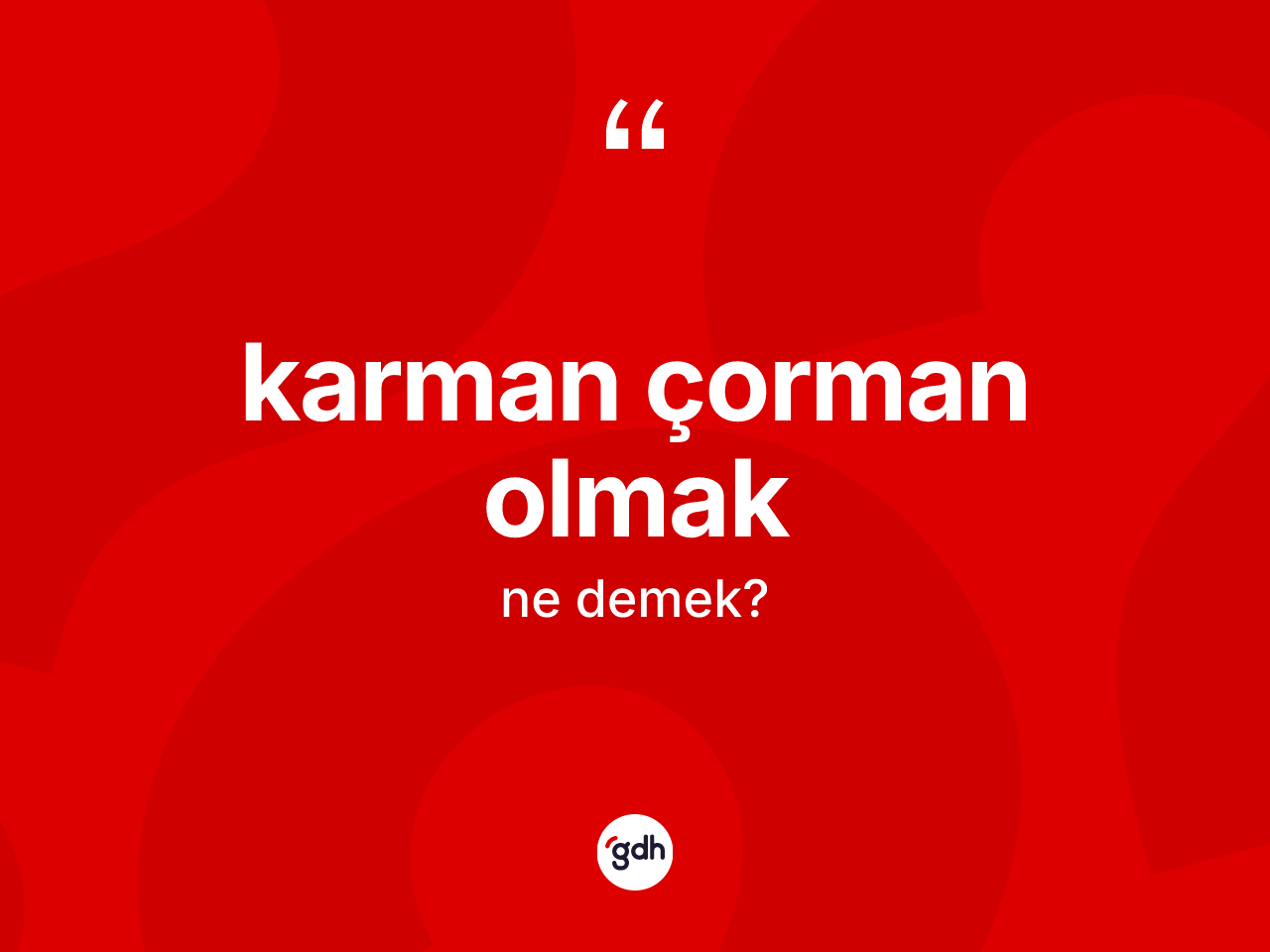 Karman çorman olmak ne demek? Karman çorman olmak sözü nerede kullanılır?