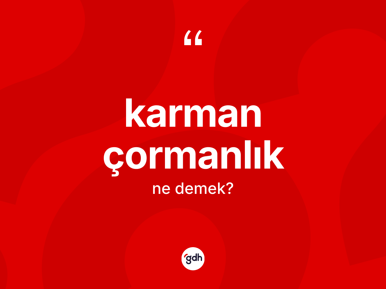 Karman çormanlık kelimesinin tanımı nedir? Karman çormanlığın halk arasındaki kullanımı nasıldır?