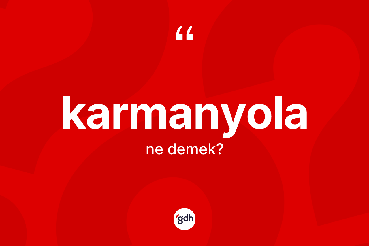 Karmanyola kelimesinin sözlükteki tanımı nedir? Karmanyola kelimesinin kaç farklı anlamı var?
