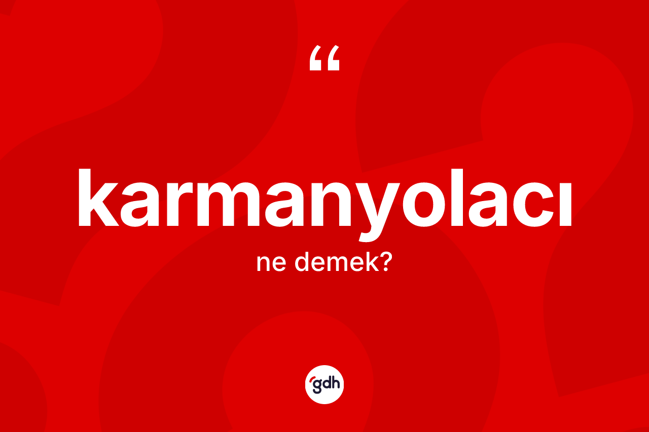 Karmanyolacı kelimesinin tanımı nedir? Karmanyolacının kısaca tanımı nedir?