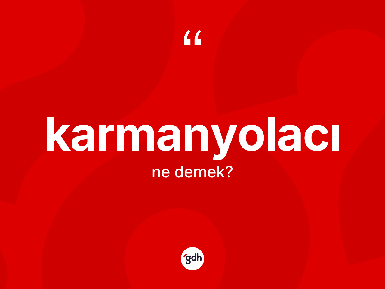 Karmanyolacı kelimesinin tanımı nedir? Karmanyolacının kısaca tanımı nedir?