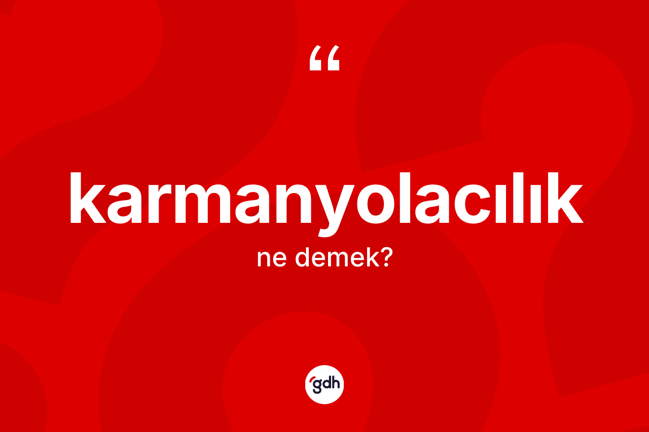 Karmanyolacılık kelimesi ne demek? Karmanyolacılık kelimesinin TDK'ya göre açıklaması nedir?