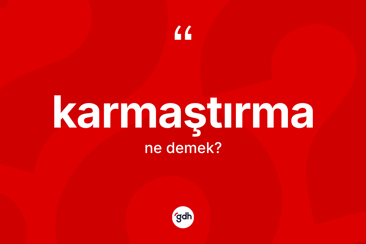 Karmaştırma kelimesi nedir?
