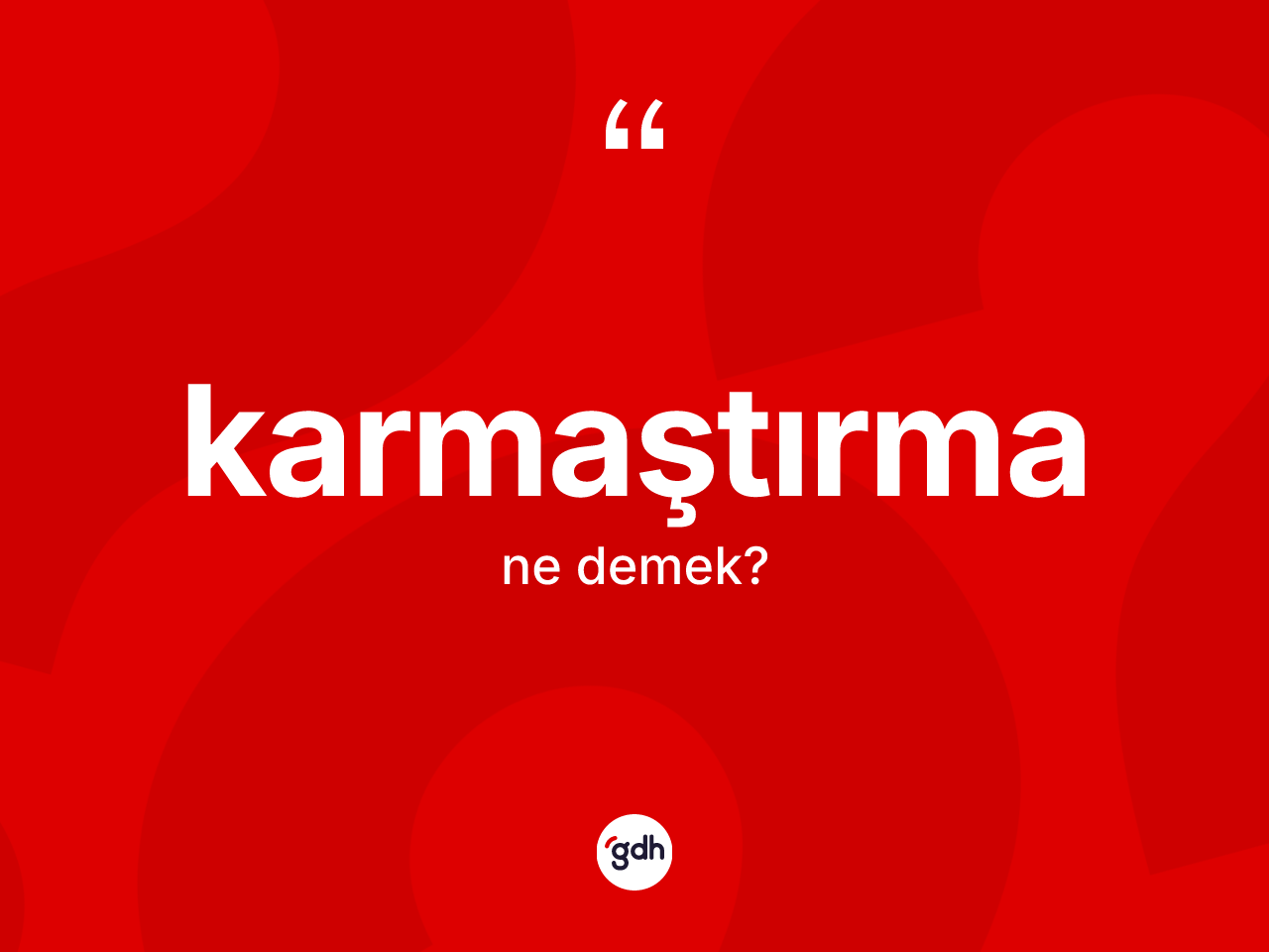 Karmaştırma kelimesi nedir? Karmaştırmanın sözlükteki anlamı nedir?
