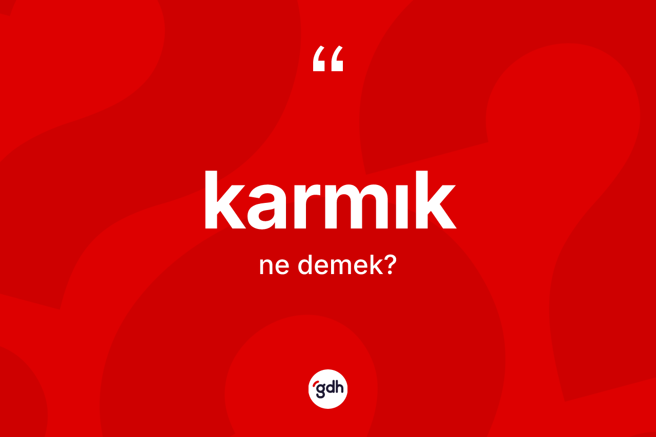 Karmık kelimesinin sözlükteki tanımı nedir? Karmığın TDK'ya göre anlamı nedir?