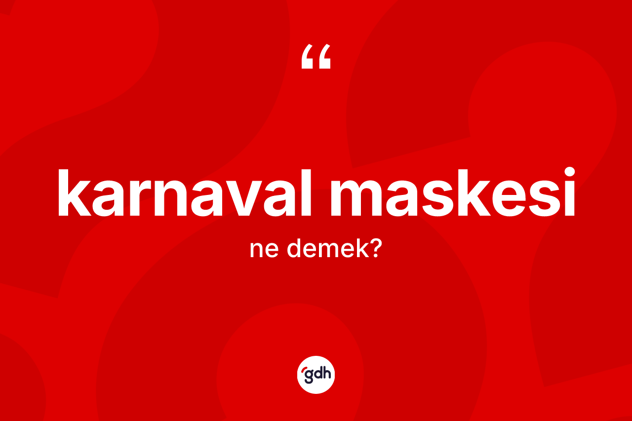 Karnaval maskesi kelimesi nedir? Karnaval maskesinin sözlükteki anlamı nedir?