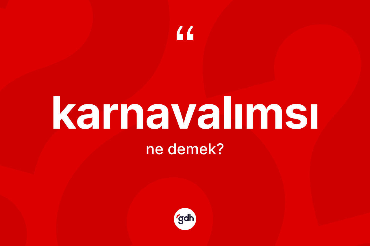 Karnavalımsı kelimesi nedir?