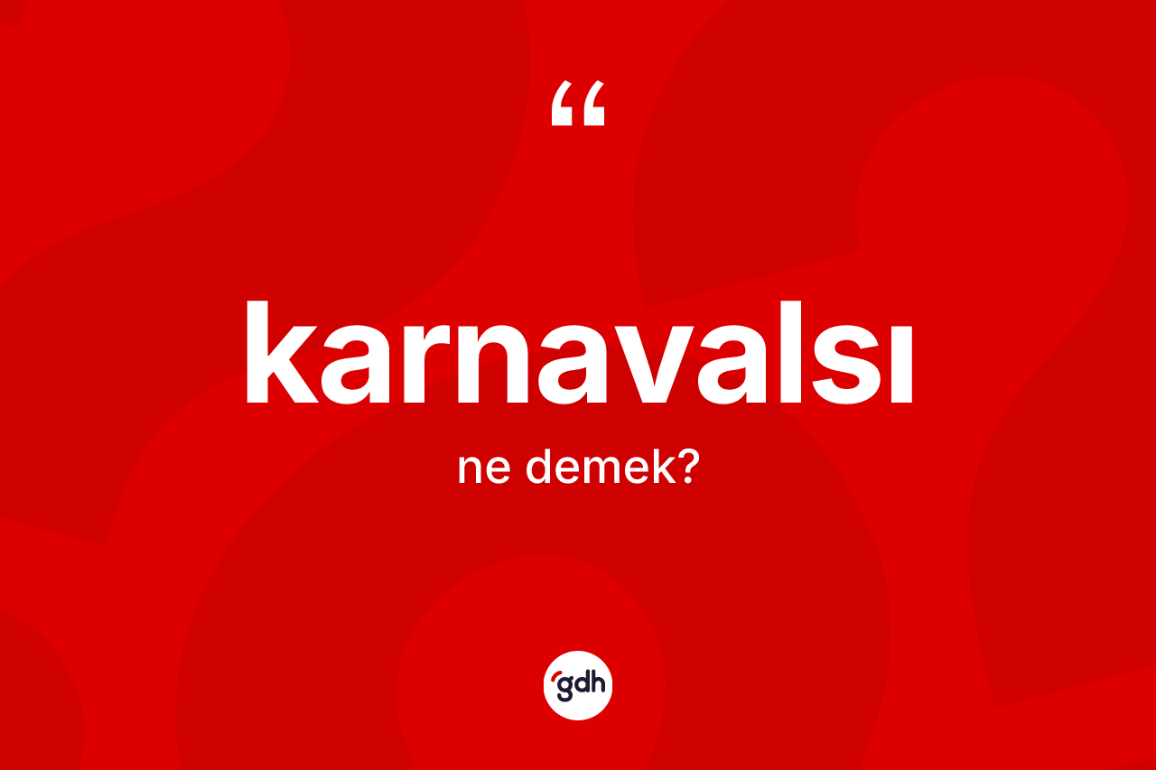 Karnavalsı kelimesi nedir? Karnavalsı kelimesinin özellikleri nelerdir?
