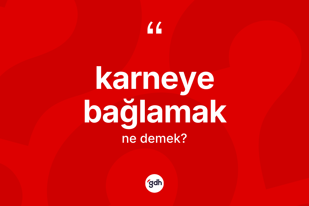 Karneye bağlamak ifadesi nedir? Karneye bağlamak sözü nerede kullanılır?