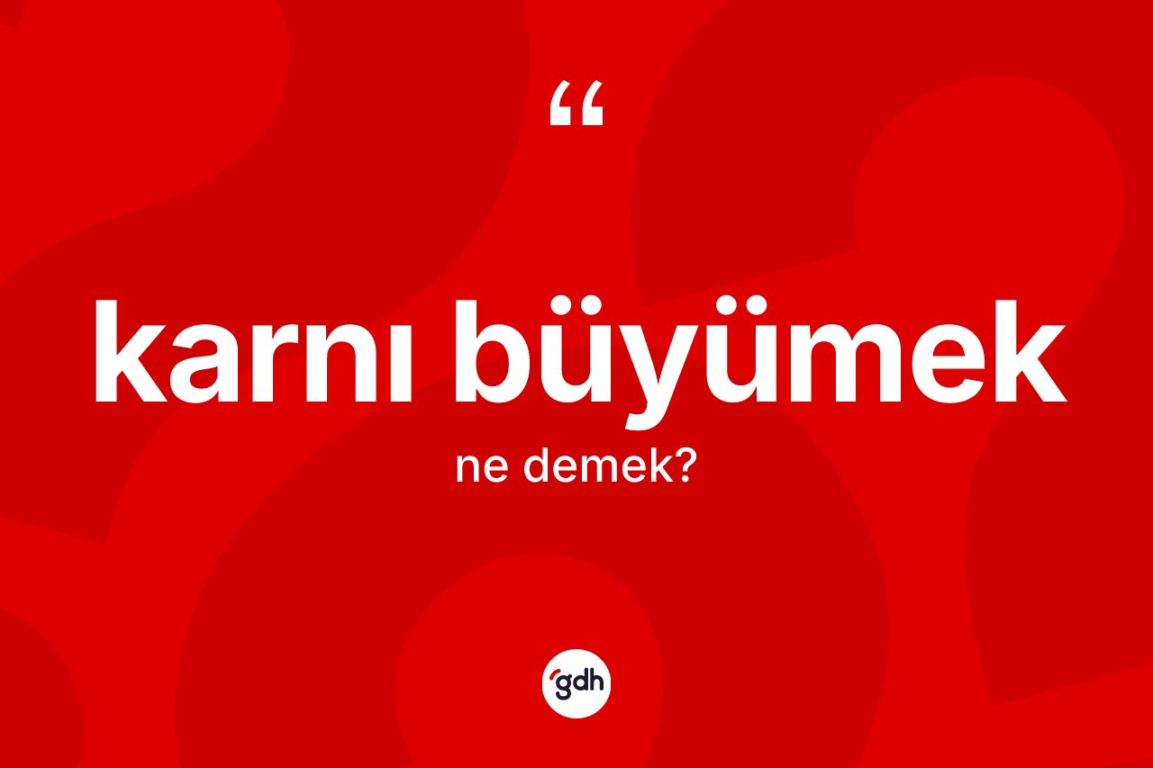 Karnı büyümek ne anlama gelir?