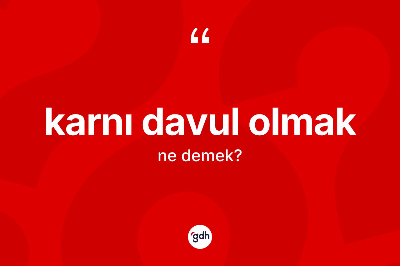 Karnı davul olmak ne demektir?