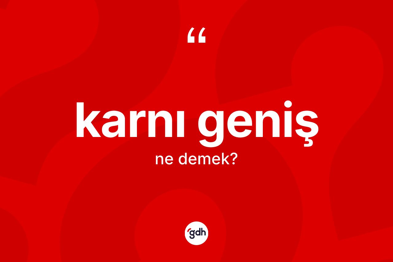 Karnı geniş nedir?