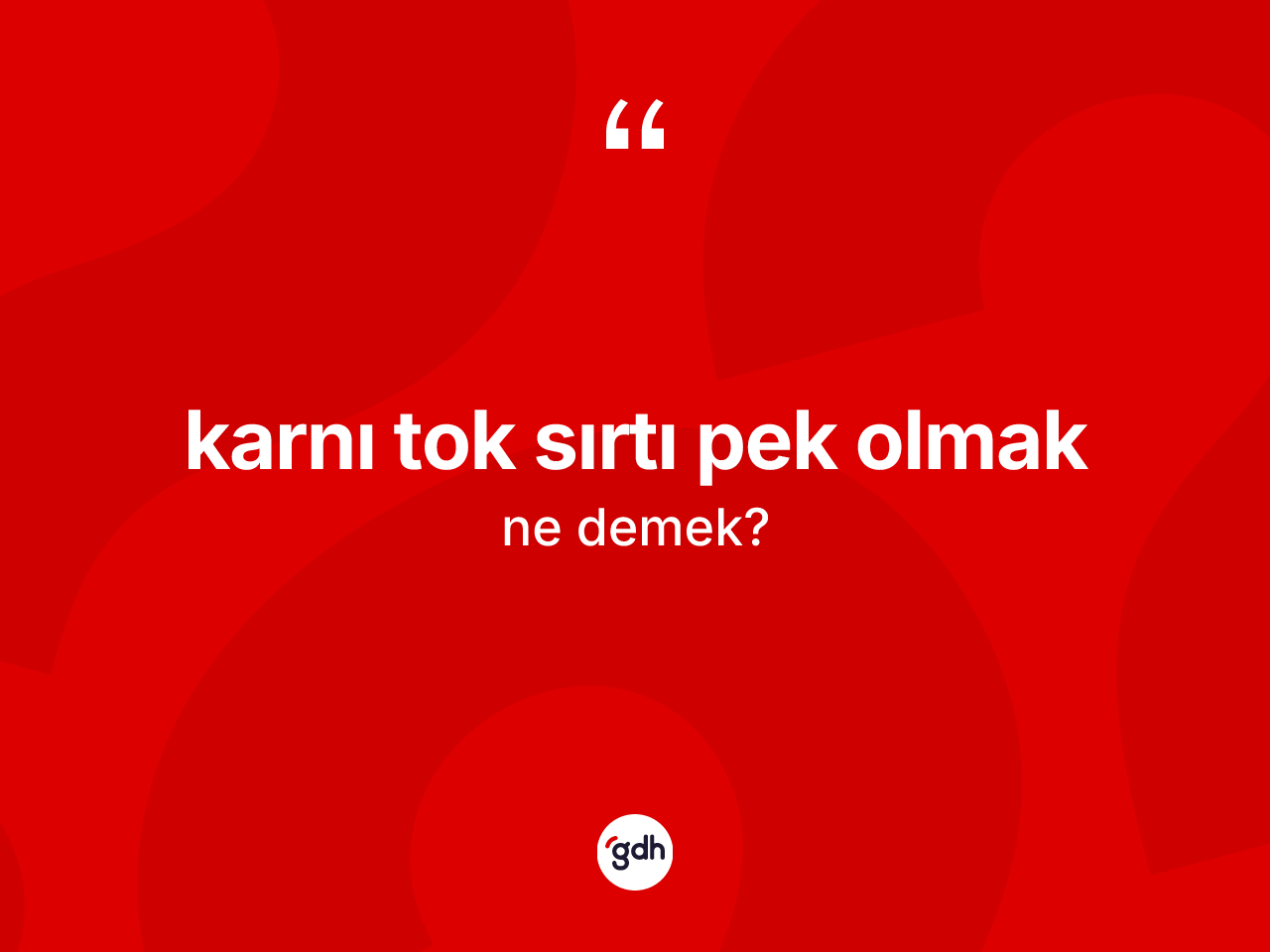 Karnı tok sırtı pek olmak nedir? Karnı tok sırtı pek olmak sözü hangi durumlarda kullanılır?