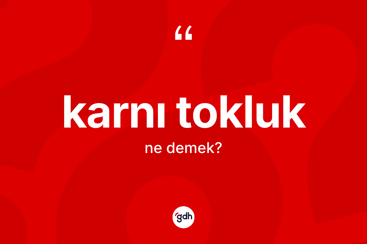 Karnı tokluk kelimesi ne anlama gelir?
