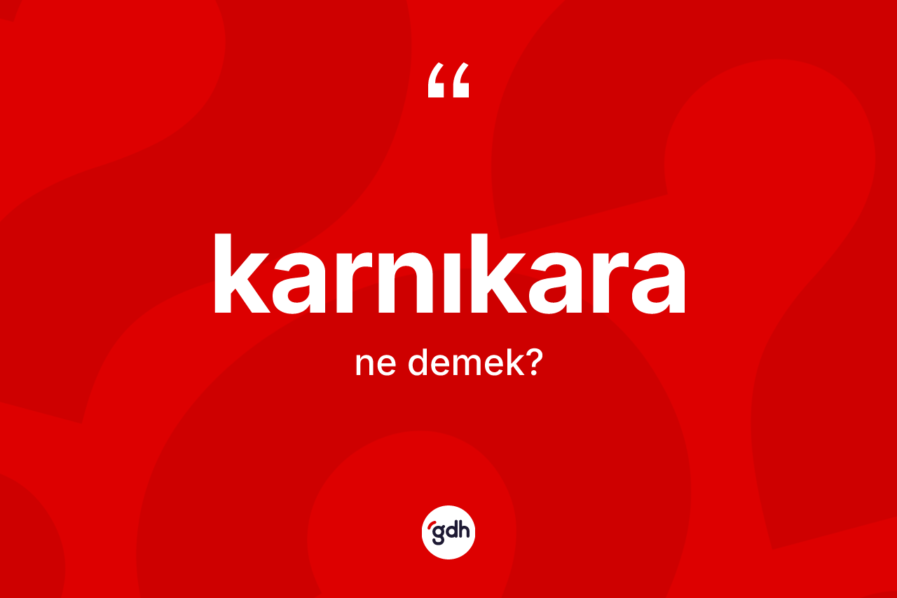 Karnıkara ne anlama gelir? Karnıkaranın sözlükteki anlamı nedir?