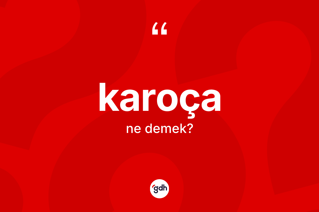 Karoça kelimesinin sözlükteki tanımı nedir?