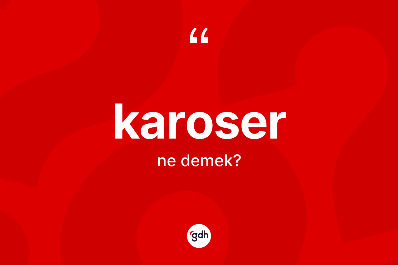 Karoser ne demek? Karoser kelimesinin TDK'ya göre açıklaması nedir?