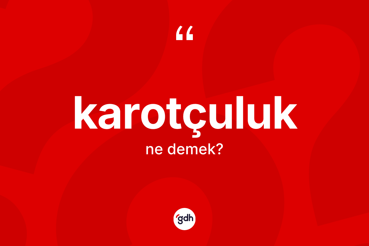 Karotçuluk kelimesi nedir? Karotçuluk kelimesinin özellikleri nelerdir?