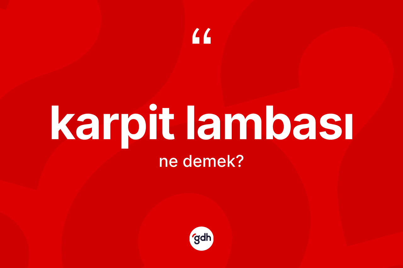 Karpit lambası kelimesinin tanımı nedir? Karpit lambasının TDK'ya göre anlamı nedir?