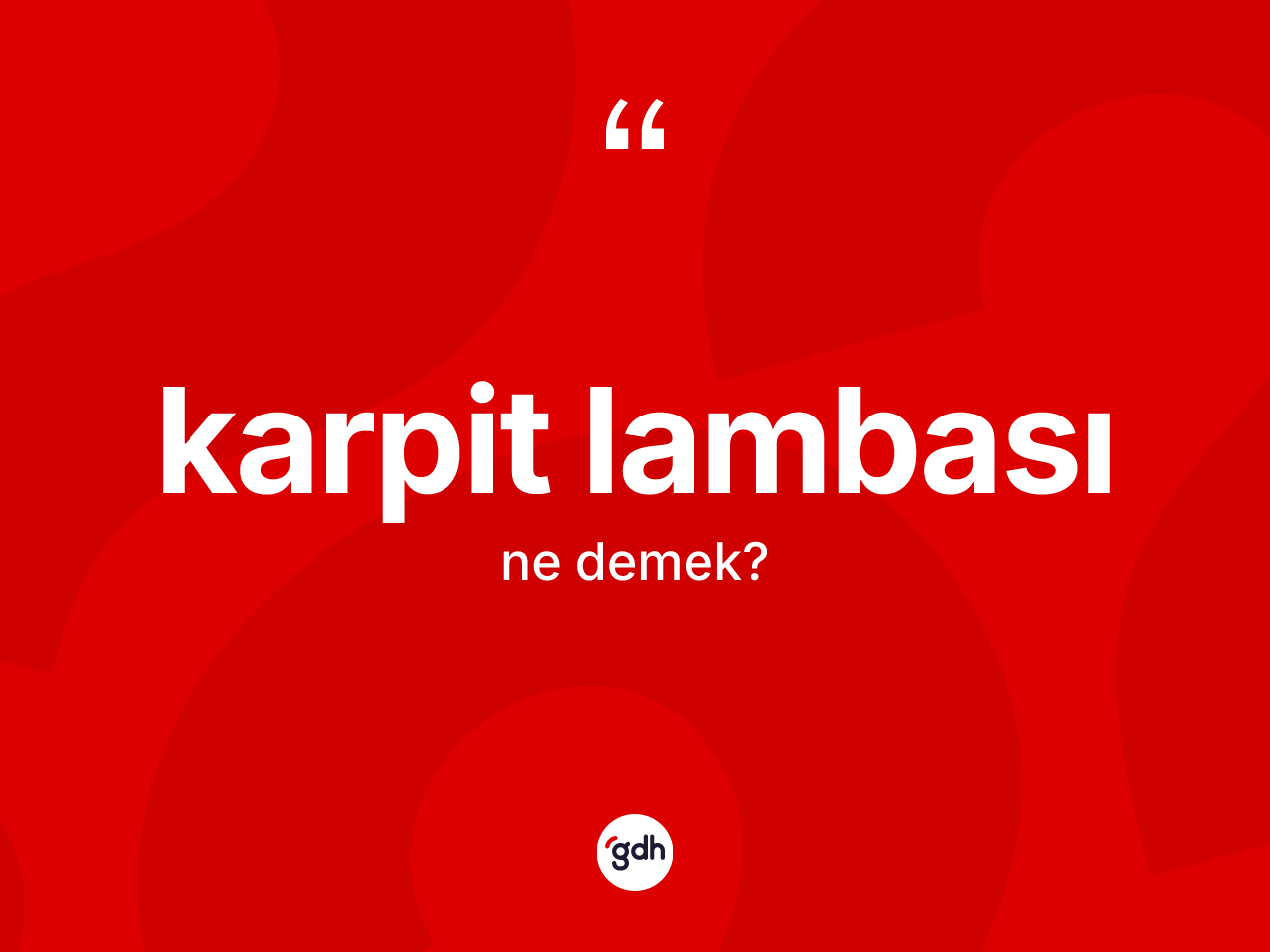 Karpit lambası kelimesinin tanımı nedir? Karpit lambasının TDK'ya göre anlamı nedir?