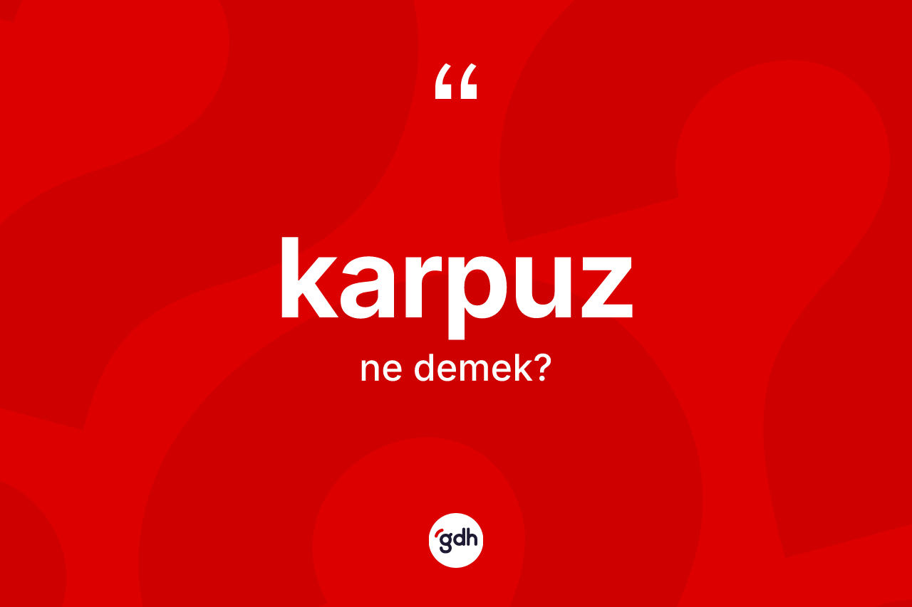 Karpuz kelimesi ne anlama gelir? Karpuz kelimesinin özellikleri nelerdir?