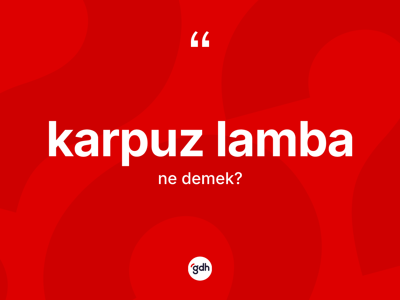 Karpuz lamba  nedir? Karpuz lamba ın TDK'ya göre anlamı nedir?