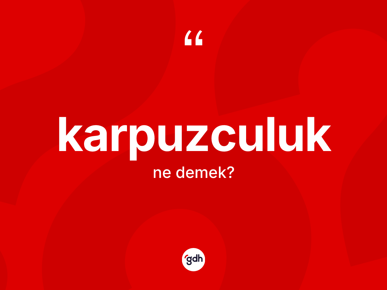 Karpuzculuk kelimesinin sözlükteki tanımı nedir? Karpuzculuğun halk arasındaki kullanımı nasıldır?