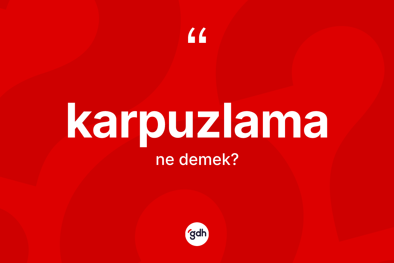 Karpuzlama  kelimesinin anlamı nedir? Karpuzlama ın sözlükteki anlamı nedir?