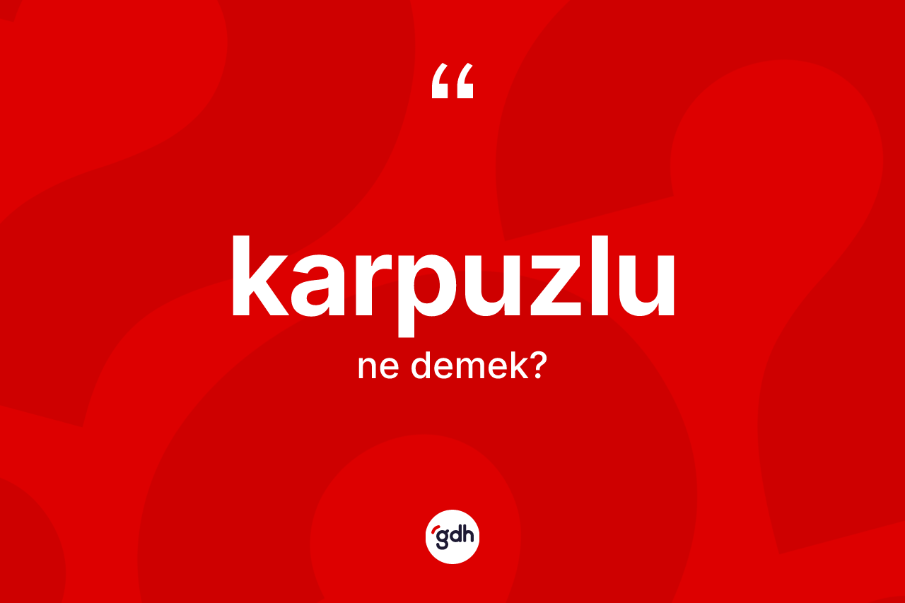 Karpuzlu kelimesinin anlamı nedir?