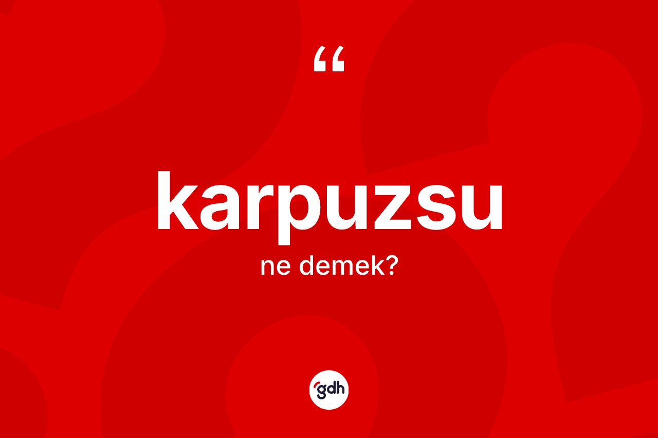 Karpuzsu ne anlama gelir?