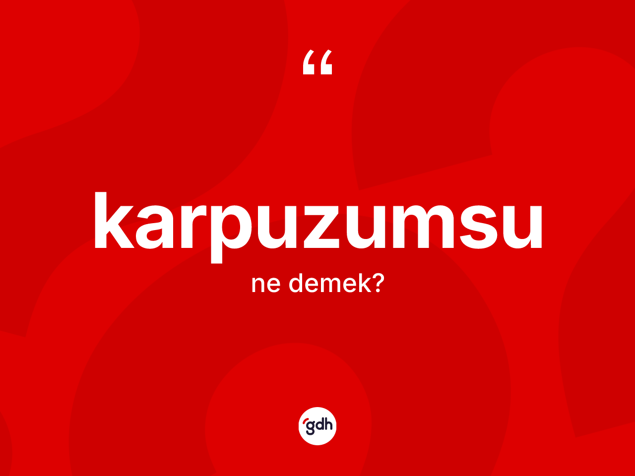 Karpuzumsu kelimesi ne demek? Karpuzumsunun halk arasındaki kullanımı nasıldır?