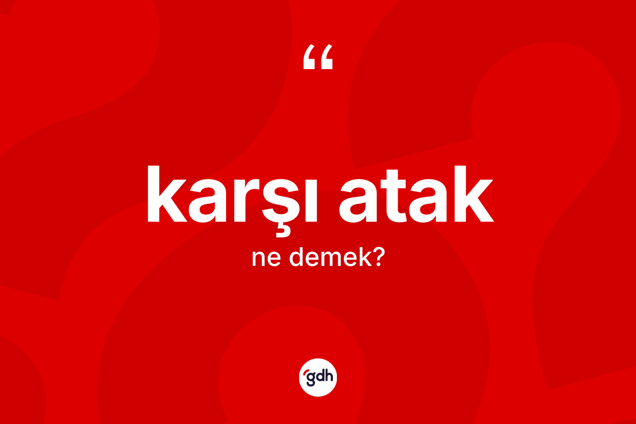 Karşı atak ne anlama gelir? Karşı atak kelimesinin özellikleri nelerdir?